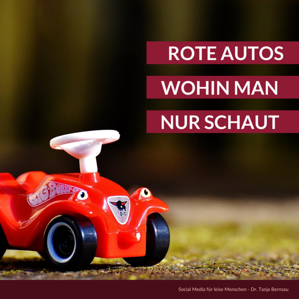 Wahrnehmung trügt Wenn du dir gerade ein rotes Auto gekauft hast, siehst du auf einmal nur noch rote Autos.